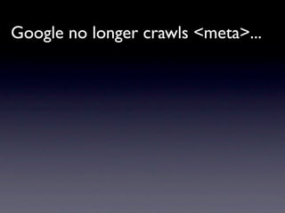 Google no longer crawls <meta>...
 