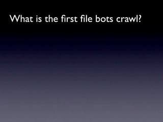 What is the ﬁrst ﬁle bots crawl?
 