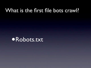 What is the ﬁrst ﬁle bots crawl?




  •   Robots.txt
 
