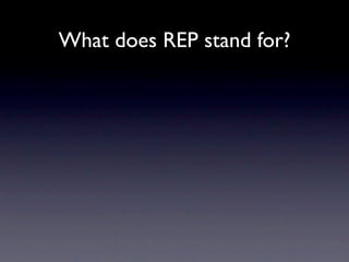 What does REP stand for?
 