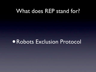 What does REP stand for?




•   Robots Exclusion Protocol
 