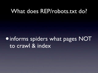 What does REP/robots.txt do?



• informs spiders what pages NOT
 to crawl & index
 