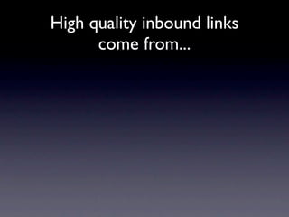 High quality inbound links
      come from...
 
