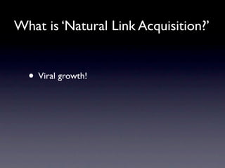 What is ‘Natural Link Acquisition?’


  • Viral growth!
 