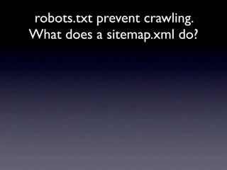 robots.txt prevent crawling.
What does a sitemap.xml do?
 