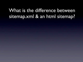 What is the difference between
sitemap.xml & an html sitemap?
 