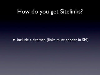How do you get Sitelinks?



• include a sitemap (links must appear in SM)
 