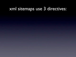 xml sitemaps use 3 directives:
 