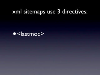 xml sitemaps use 3 directives:


•   <lastmod>
 