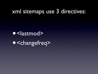 xml sitemaps use 3 directives:


•<lastmod>
• <changefreq>
 