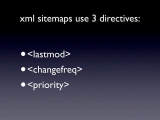 xml sitemaps use 3 directives:


•<lastmod>
• <changefreq>
• <priority>
 