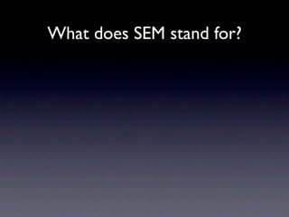 What does SEM stand for?
 
