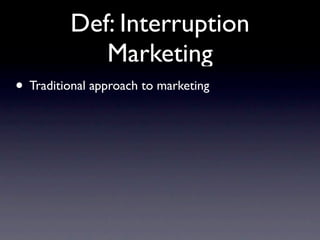 Def: Interruption
            Marketing
• Traditional approach to marketing
 