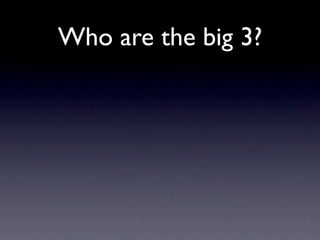 Who are the big 3?
 