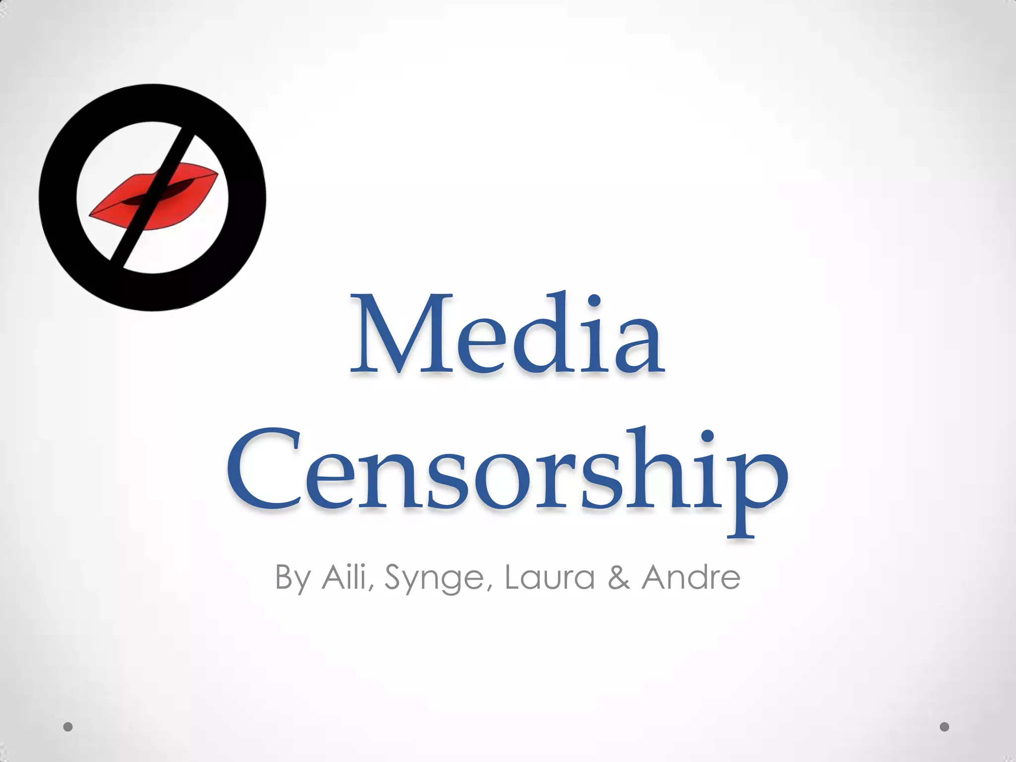 Media CensorshipBy Aili, Synge, Laura & Andre