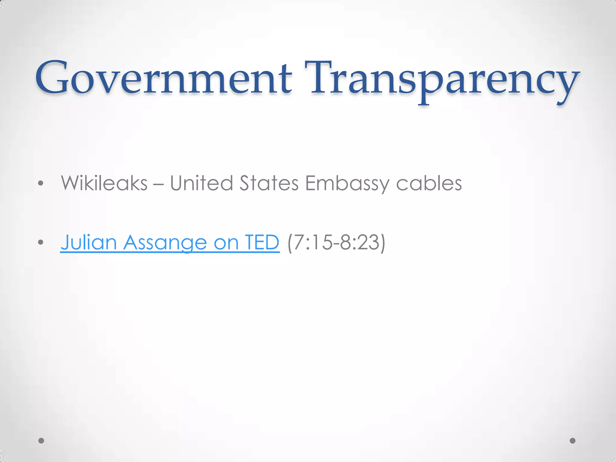 GovernmentTransparencyWikileaks – United States Embassy cablesJulian Assange on TED(7:15-8:23)
