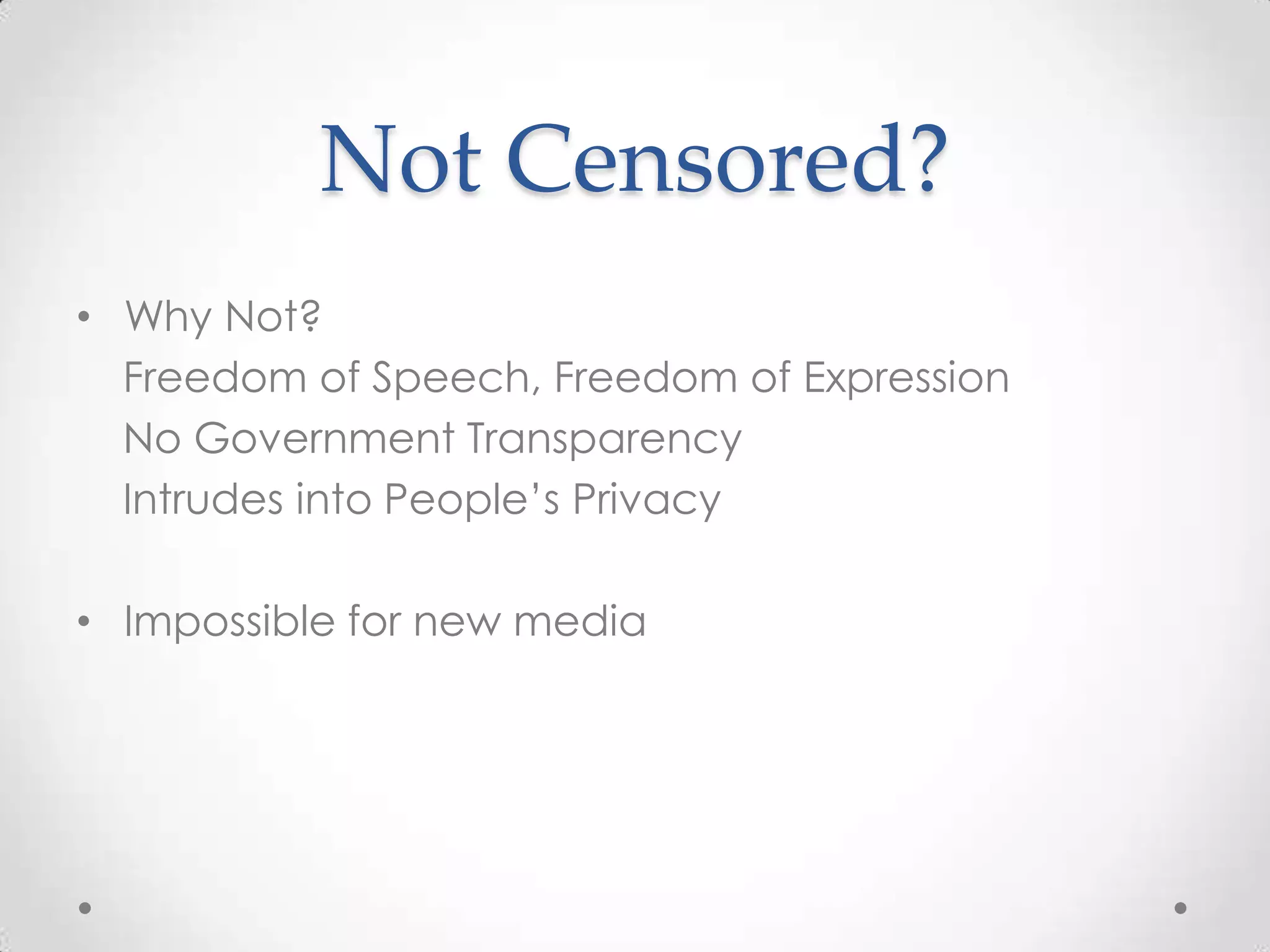 Not Censored?Why Not?    Freedom of Speech, Freedom of Expression    No Government Transparency    Intrudes into People’s PrivacyImpossible for new media