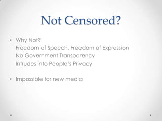 Not Censored?Why Not?    Freedom of Speech, Freedom of Expression    No Government Transparency    Intrudes into People’s PrivacyImpossible for new media