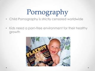 PornographyChild Pornography is strictly censored worldwideKids need a porn-free environment for their healthy growth