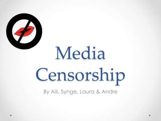 Media Censorship By Aili, Synge, Laura & Andre 