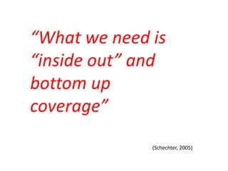 “What we need is
“inside out” and
bottom up
coverage”
              (Schechter, 2005)
 
