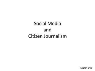 Social Media
        and
Citizen Journalism




                     Lauren Sfeir
 