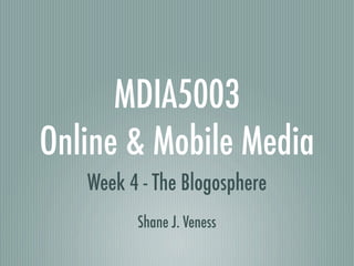 MDIA5003
Online & Mobile Media
   Week 4 - The Blogosphere
         Shane J. Veness
 