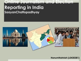 Online Journalism and Election
Reporting in India
SaayanChattopadhyay




                      HanumNahriah (z3430381)
 
