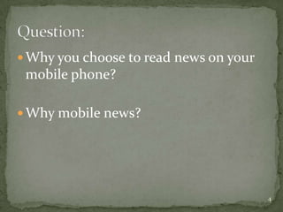 Why you choose to read news on your mobile phone?Why mobile news?Question:4