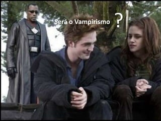 ? Será o Vampirismo 