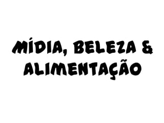 Mídia, Beleza & Alimentação 