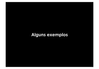 Alguns exemplos
 