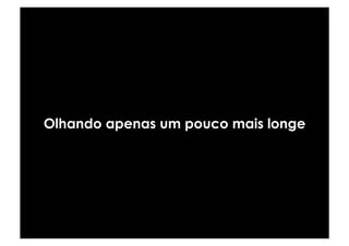 Olhando apenas um pouco mais longe
 