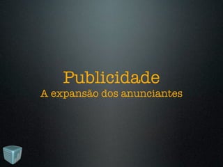 Publicidade
A expansão dos anunciantes
 