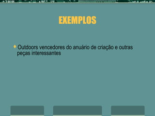 EXEMPLOS

Outdoors  vencedores do anuário de criação e outras
 peças interessantes
 