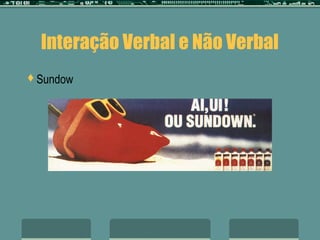 Interação Verbal e Não Verbal
Sundow
 