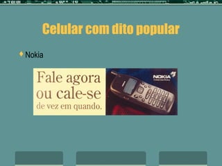 Celular com dito popular
Nokia
 