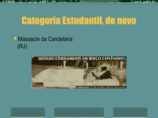 Categoria Estudantil, de novo
Massacre   da Candelária
 (RJ)
 