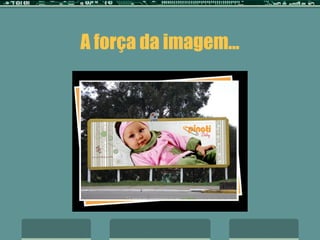 A força da imagem...
 