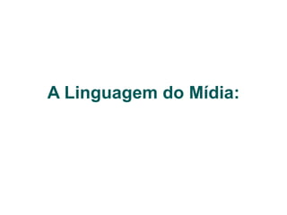 A Linguagem do Mídia: 