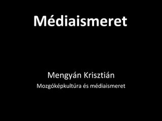 Médiaismeret Mengyán Krisztián Mozgóképkultúra és médiaismeret 