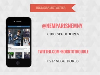 INSTAGRAMETWITTER
+ 100 SEGUIDORES
+ 217 SEGUIDORES
@NEMPARISNEMNY
TWITTER.COM/BORNTOTROUBLE
 