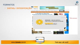FORMATOS
 • DHTML/ INTERVENÇÃO
 