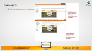FORMATOS
 • Publicidade nos vídeos
 