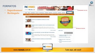 FORMATOS
 • Superbanner
 • Retângulo
 