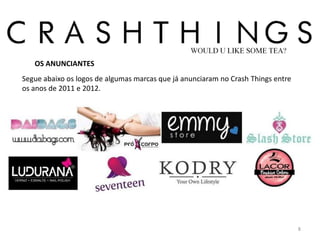 OS ANUNCIANTES
Segue abaixo os logos de algumas marcas que já anunciaram no Crash Things entre
os anos de 2011 e 2012.




                                                                                  8
 