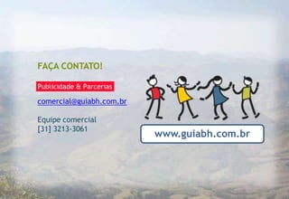 FAÇA CONTATO!

Publicidade & Parcerias

comercial@guiabh.com.br

Equipe comercial
[31] 3213-3061
                          www.guiabh.com.br
 
