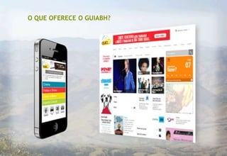 O QUE OFERECE O GUIABH?
 