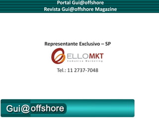 Portal Gui@offshore
Revista Gui@offshore Magazine




Representante Exclusivo – SP



     Tel.: 11 2737-7048
 