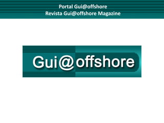 Portal Gui@offshore
Revista Gui@offshore Magazine
 